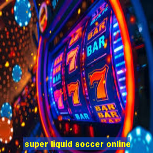 super liquid soccer online